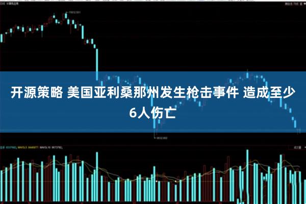 开源策略 美国亚利桑那州发生枪击事件 造成至少6人伤亡