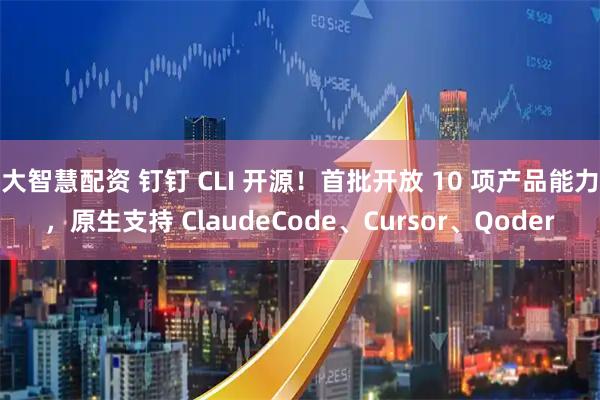 大智慧配资 钉钉 CLI 开源!首批开放 10 项产品能力,原生支持 ClaudeCode、Cursor、Qoder